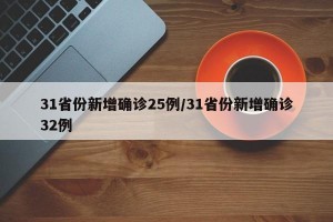 31省份新增确诊25例/31省份新增确诊32例