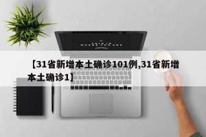 【31省新增本土确诊101例,31省新增本土确诊1】