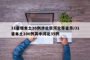 31省增本土35例涉北京河北等省市/31省本土106例其中河北35例