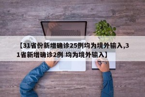 【31省份新增确诊25例均为境外输入,31省新增确诊2例 均为境外输入】