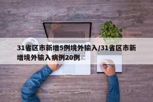 31省区市新增5例境外输入/31省区市新增境外输入病例20例