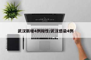 武汉新增4例阳性/武汉感染4例