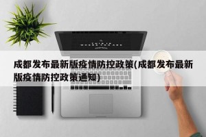 成都发布最新版疫情防控政策(成都发布最新版疫情防控政策通知)