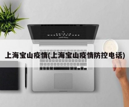 上海宝山疫情(上海宝山疫情防控电话)