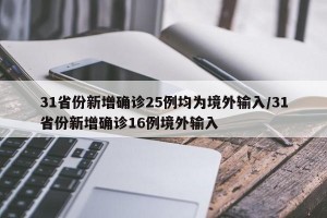 31省份新增确诊25例均为境外输入/31省份新增确诊16例境外输入