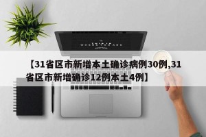 【31省区市新增本土确诊病例30例,31省区市新增确诊12例本土4例】