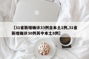 【31省新增确诊33例含本土1例,31省新增确诊30例其中本土8例】