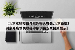 【北京本轮疫情与京外输入有关,北京新增2例京外疫情关联确诊病例情况及健康提示】