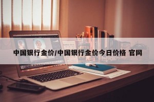 中国银行金价/中国银行金价今日价格 官网