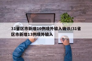 31省区市新增10例境外输入确诊/31省区市新增13例境外输入