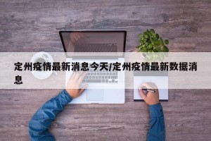 定州疫情最新消息今天/定州疫情最新数据消息