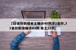 【31省份新增本土确诊40例涉2省份,31省份新增确诊43例 本土28例】