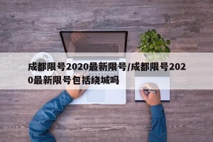 成都限号2020最新限号/成都限号2020最新限号包括绕城吗